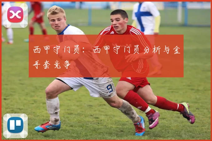 西甲守门员:西甲守门员分析与金手套竞争