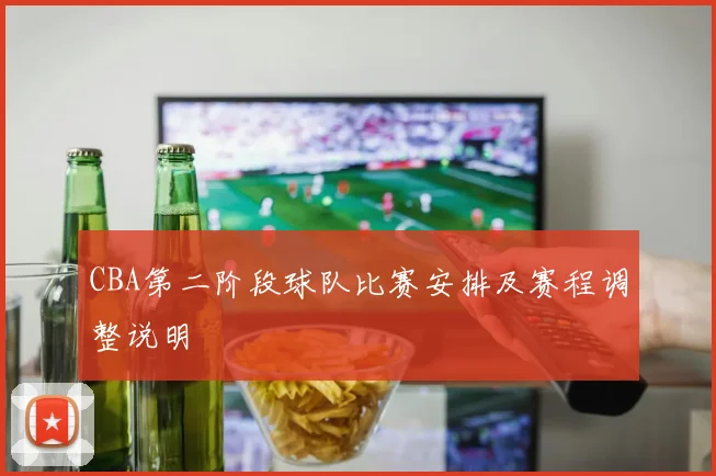 CBA第二阶段球队比赛安排及赛程调整说明